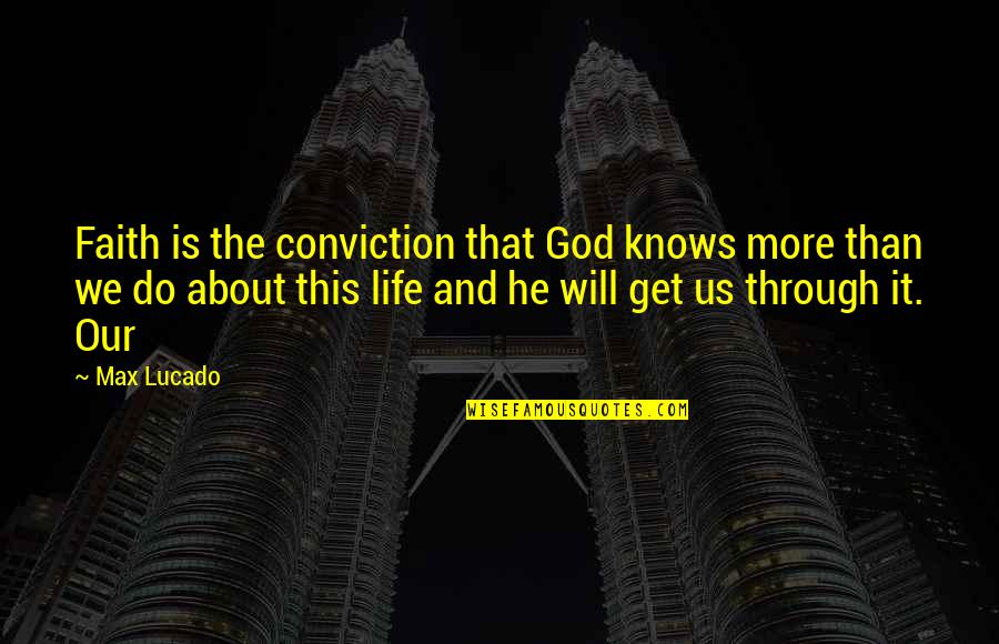 We Will Get Through Quotes By Max Lucado: Faith is the conviction that God knows more