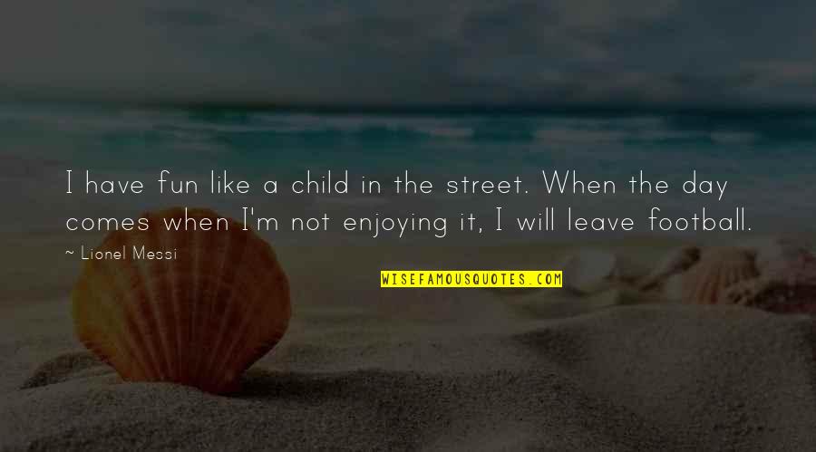 We Will Have Fun Quotes By Lionel Messi: I have fun like a child in the We Will Have Fun Quotes By Lionel Messi: I have fun like a child in the