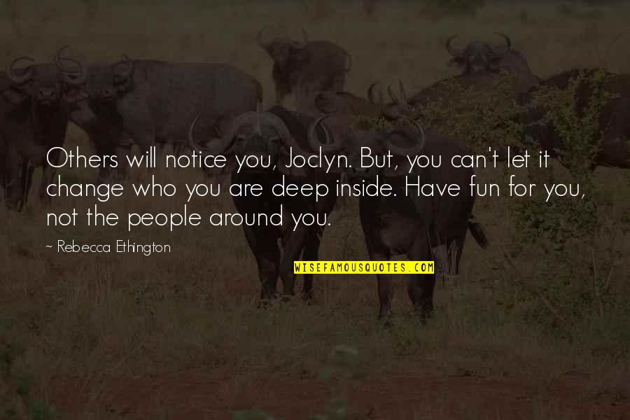 We Will Have Fun Quotes By Rebecca Ethington: Others will notice you, Joclyn. But, you can't We Will Have Fun Quotes By Rebecca Ethington: Others will notice you, Joclyn. But, you can't