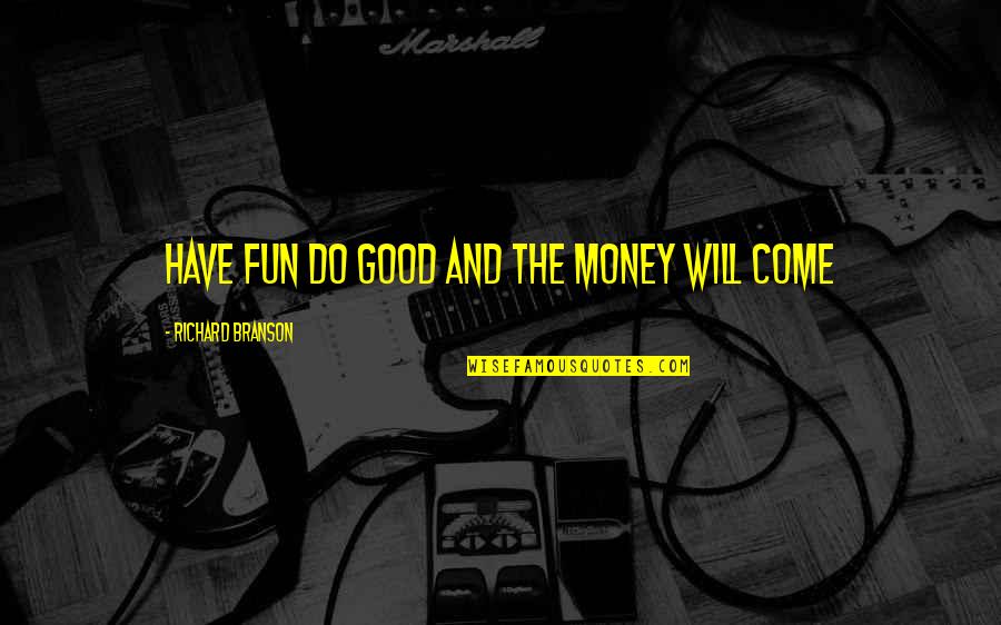 We Will Have Fun Quotes By Richard Branson: Have fun do good and the money will