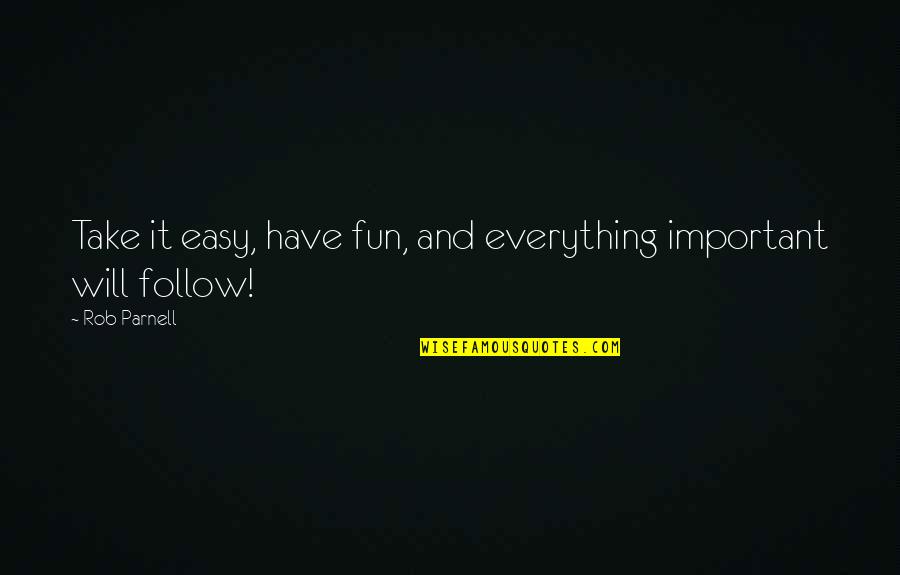 We Will Have Fun Quotes By Rob Parnell: Take it easy, have fun, and everything important