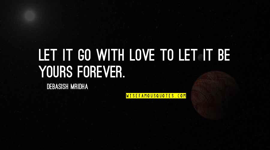 We Will Love Each Other Forever Quotes By Debasish Mridha: Let it go with love to let it