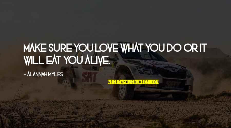 We Will Make It Love Quotes By Alannah Myles: Make sure you love what you do or We Will Make It Love Quotes By Alannah Myles: Make sure you love what you do or
