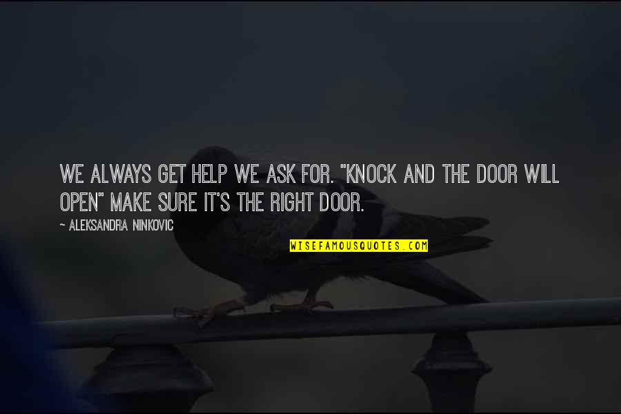 We Will Make It Love Quotes By Aleksandra Ninkovic: We always get help we ask for. "Knock We Will Make It Love Quotes By Aleksandra Ninkovic: We always get help we ask for. "Knock