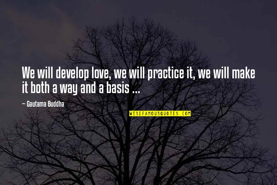 We Will Make It Love Quotes By Gautama Buddha: We will develop love, we will practice it, We Will Make It Love Quotes By Gautama Buddha: We will develop love, we will practice it,