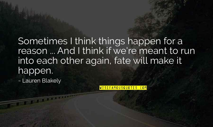 We Will Make It Love Quotes By Lauren Blakely: Sometimes I think things happen for a reason We Will Make It Love Quotes By Lauren Blakely: Sometimes I think things happen for a reason