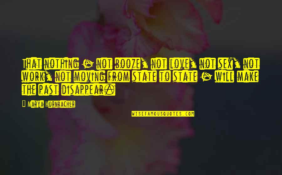 We Will Make It Love Quotes By Marya Hornbacher: That nothing - not booze, not love, not We Will Make It Love Quotes By Marya Hornbacher: That nothing - not booze, not love, not