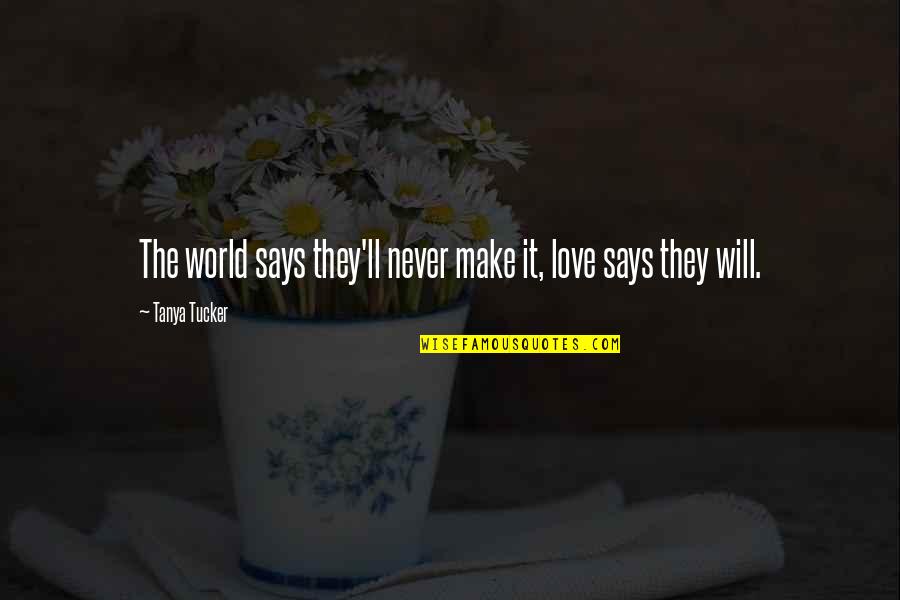 We Will Make It Love Quotes By Tanya Tucker: The world says they'll never make it, love We Will Make It Love Quotes By Tanya Tucker: The world says they'll never make it, love