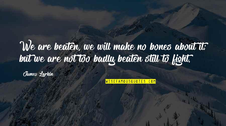 We Will Make It Quotes By James Larkin: We are beaten, we will make no bones We Will Make It Quotes By James Larkin: We are beaten, we will make no bones
