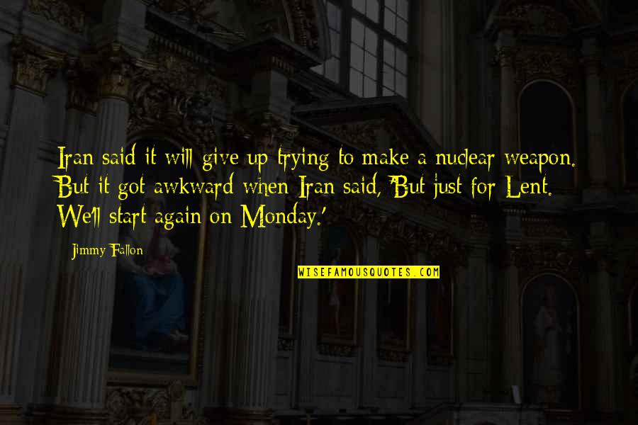 We Will Make It Quotes By Jimmy Fallon: Iran said it will give up trying to We Will Make It Quotes By Jimmy Fallon: Iran said it will give up trying to