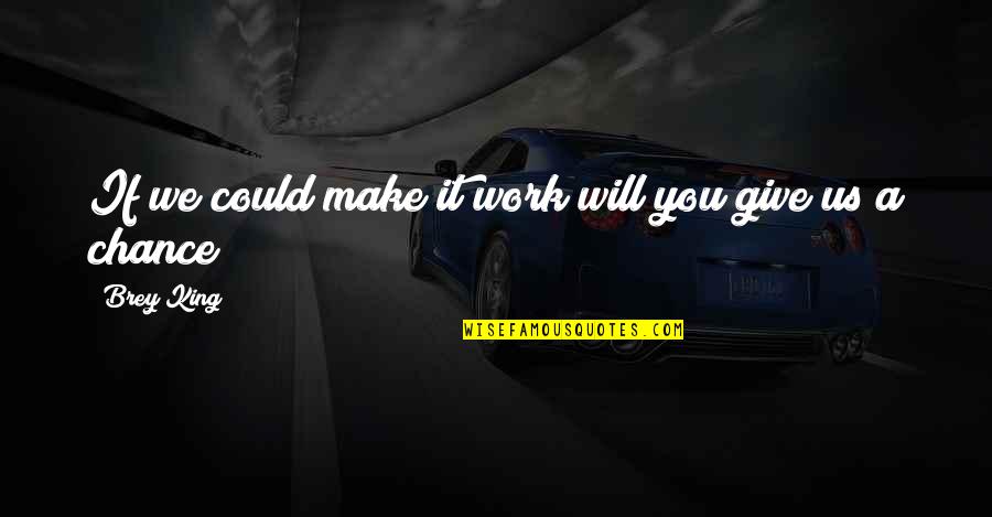 We Will Make It Work Quotes By Brey King: If we could make it work will you