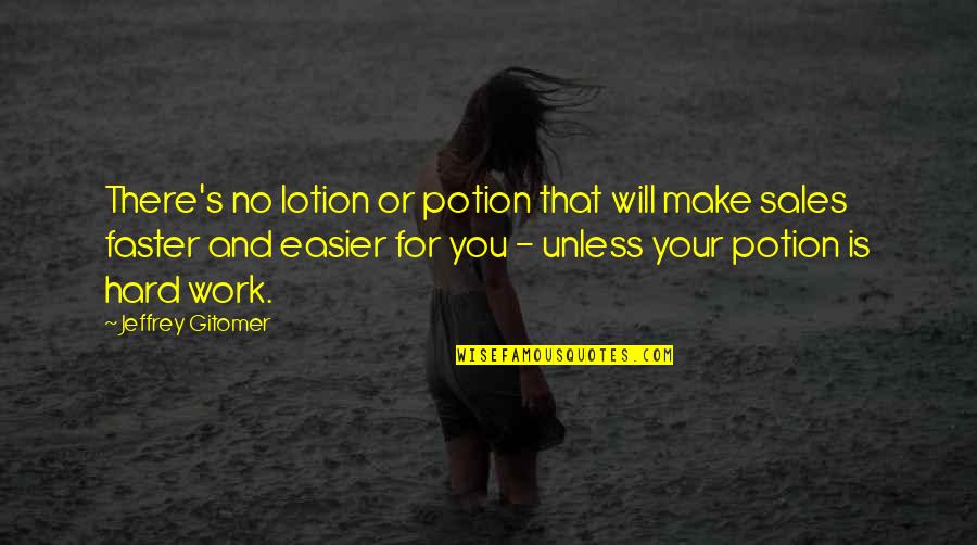 We Will Make It Work Quotes By Jeffrey Gitomer: There's no lotion or potion that will make