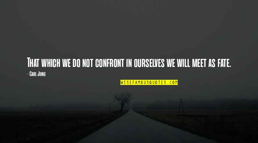 We Will Meet Quotes By Carl Jung: That which we do not confront in ourselves