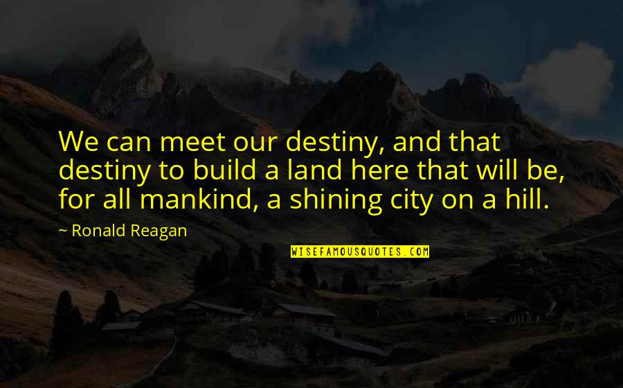 We Will Meet Quotes By Ronald Reagan: We can meet our destiny, and that destiny We Will Meet Quotes By Ronald Reagan: We can meet our destiny, and that destiny