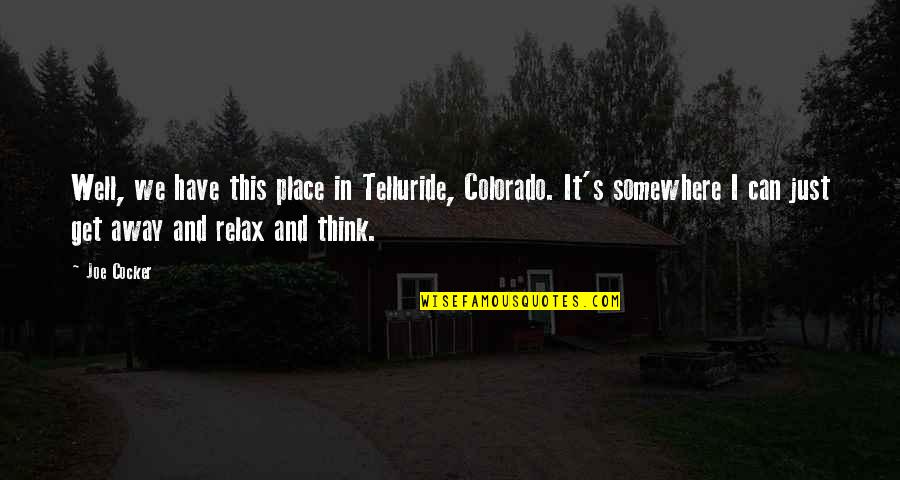 We Will Miss U Sir Quotes By Joe Cocker: Well, we have this place in Telluride, Colorado. We Will Miss U Sir Quotes By Joe Cocker: Well, we have this place in Telluride, Colorado.