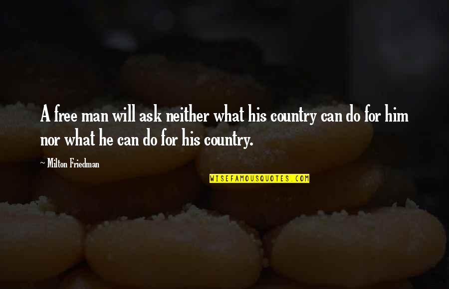 We Will Miss U Sir Quotes By Milton Friedman: A free man will ask neither what his