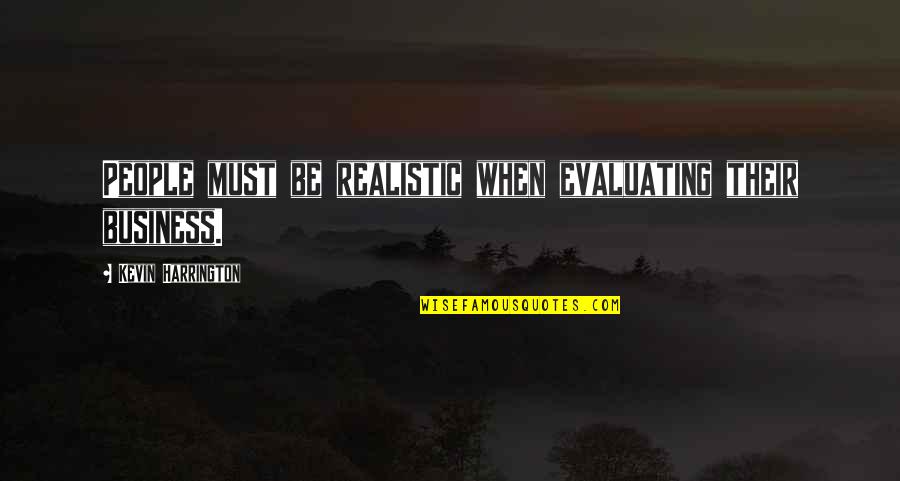 We Will Miss You Tatay Quotes By Kevin Harrington: People must be realistic when evaluating their business.