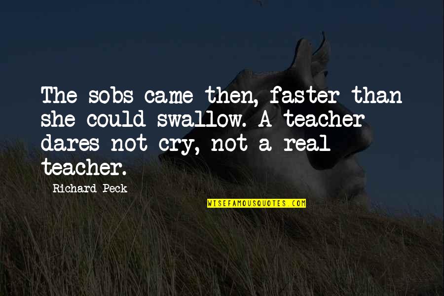 We Will Miss You Tatay Quotes By Richard Peck: The sobs came then, faster than she could We Will Miss You Tatay Quotes By Richard Peck: The sobs came then, faster than she could