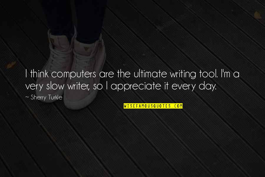 We Will Miss You Tatay Quotes By Sherry Turkle: I think computers are the ultimate writing tool.