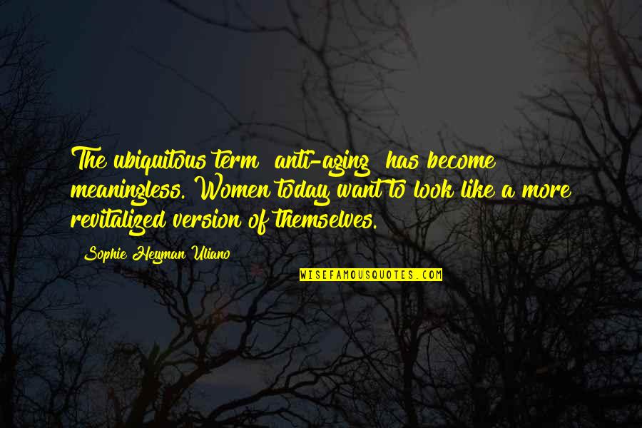 We Will Miss You Tatay Quotes By Sophie Heyman Uliano: The ubiquitous term "anti-aging" has become meaningless. Women