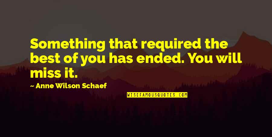 We Will Miss Your Quotes By Anne Wilson Schaef: Something that required the best of you has