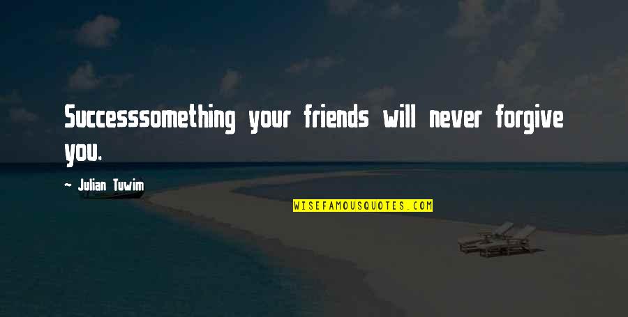 We Will Never Be Friends Quotes By Julian Tuwim: Successsomething your friends will never forgive you.