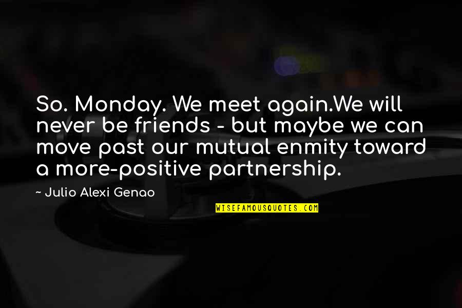 We Will Never Be Friends Quotes By Julio Alexi Genao: So. Monday. We meet again.We will never be