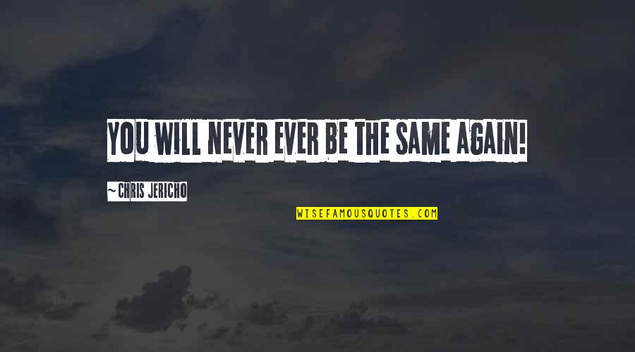 We Will Never Be The Same Again Quotes By Chris Jericho: You will never ever be the same again!