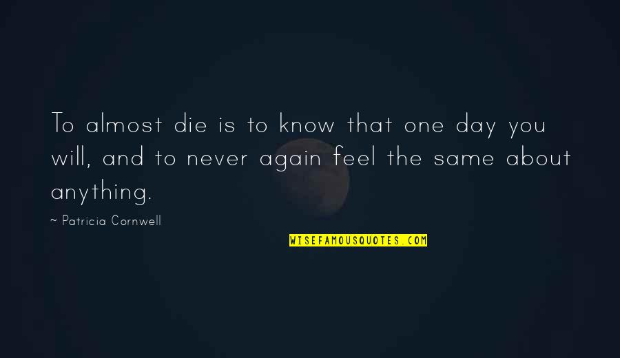 We Will Never Be The Same Again Quotes By Patricia Cornwell: To almost die is to know that one