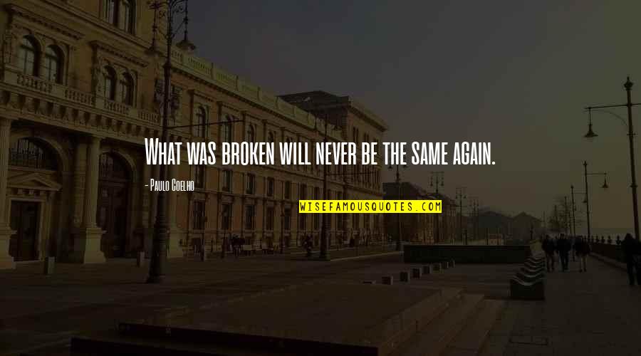 We Will Never Be The Same Again Quotes By Paulo Coelho: What was broken will never be the same