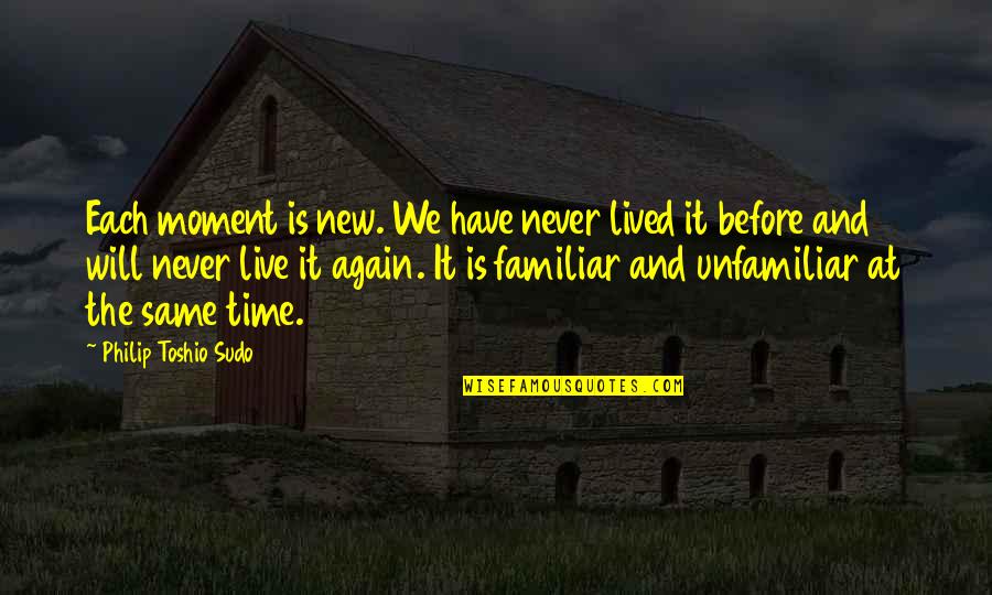 We Will Never Be The Same Again Quotes By Philip Toshio Sudo: Each moment is new. We have never lived
