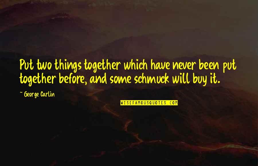 We Will Never Be Together Quotes By George Carlin: Put two things together which have never been