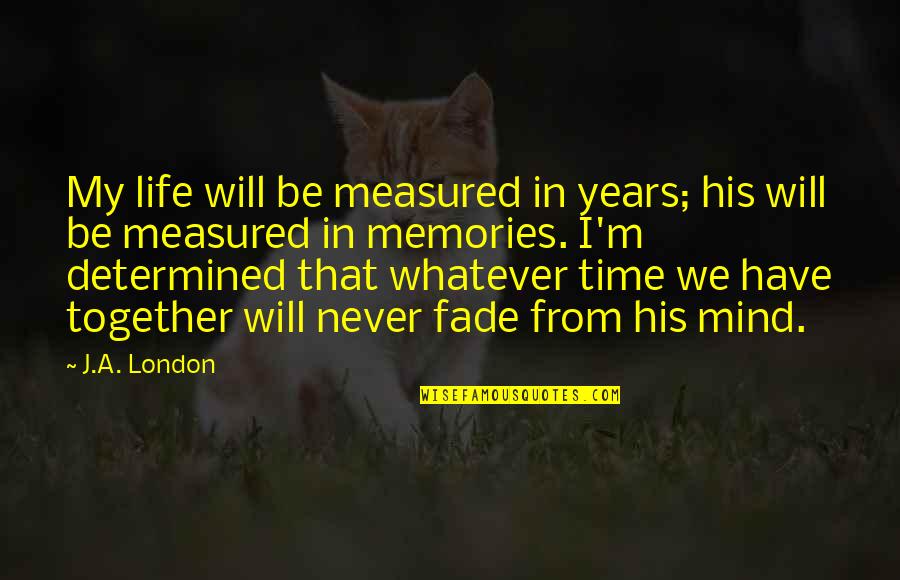 We Will Never Be Together Quotes By J.A. London: My life will be measured in years; his We Will Never Be Together Quotes By J.A. London: My life will be measured in years; his