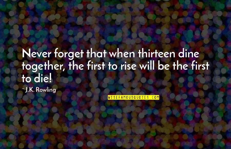 We Will Never Be Together Quotes By J.K. Rowling: Never forget that when thirteen dine together, the