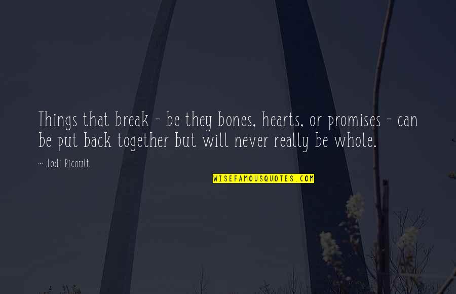We Will Never Be Together Quotes By Jodi Picoult: Things that break - be they bones, hearts, We Will Never Be Together Quotes By Jodi Picoult: Things that break - be they bones, hearts,