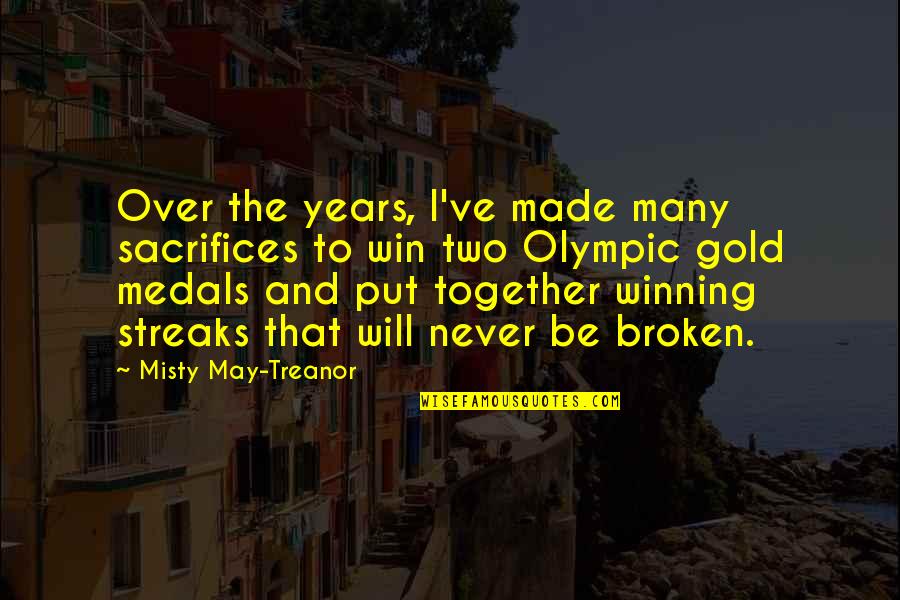 We Will Never Be Together Quotes By Misty May-Treanor: Over the years, I've made many sacrifices to