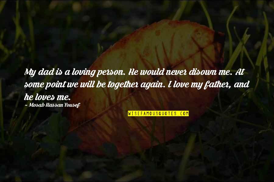 We Will Never Be Together Quotes By Mosab Hassan Yousef: My dad is a loving person. He would