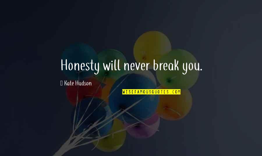 We Will Never Break Up Quotes By Kate Hudson: Honesty will never break you.