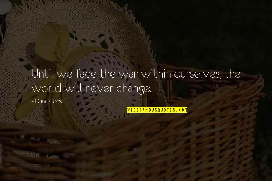 We Will Never Change Quotes By Dana Gore: Until we face the war within ourselves, the