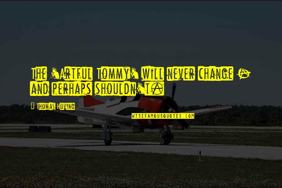 We Will Never Change Quotes By Thomas Hoving: The 'Artful Tommy' will never change - and