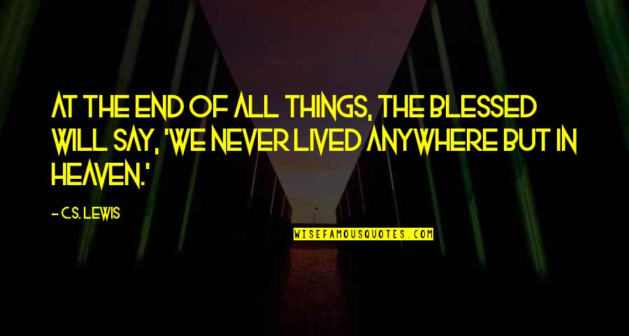 We Will Never End Quotes By C.S. Lewis: At the end of all things, the blessed