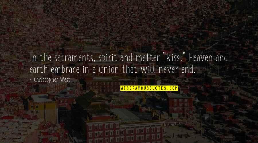 We Will Never End Quotes By Christopher West: In the sacraments, spirit and matter "kiss." Heaven