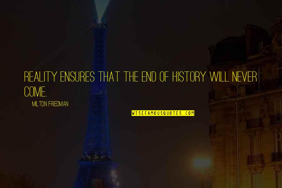 We Will Never End Quotes By Milton Friedman: Reality ensures that the end of history will