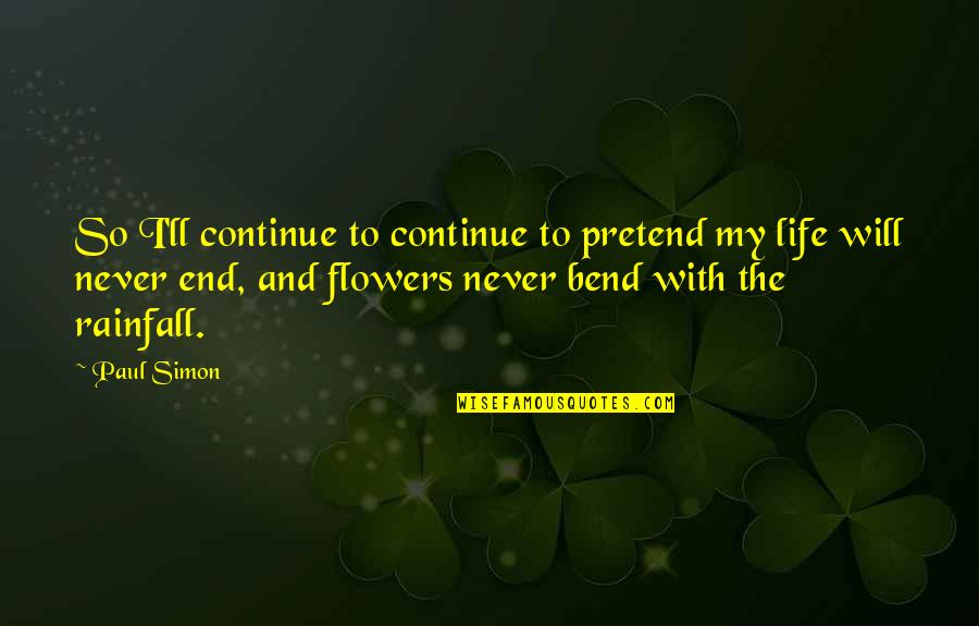 We Will Never End Quotes By Paul Simon: So I'll continue to continue to pretend my