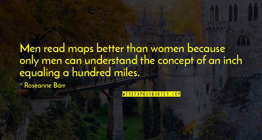 We Will Never Forget September 11 Quotes By Roseanne Barr: Men read maps better than women because only We Will Never Forget September 11 Quotes By Roseanne Barr: Men read maps better than women because only