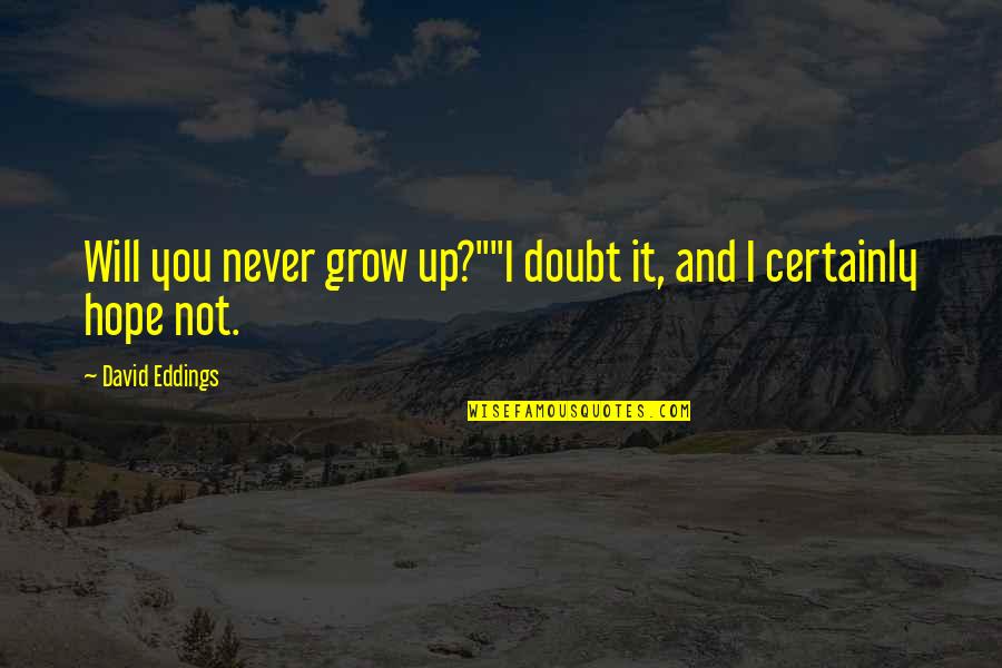 We Will Never Grow Up Quotes By David Eddings: Will you never grow up?""I doubt it, and