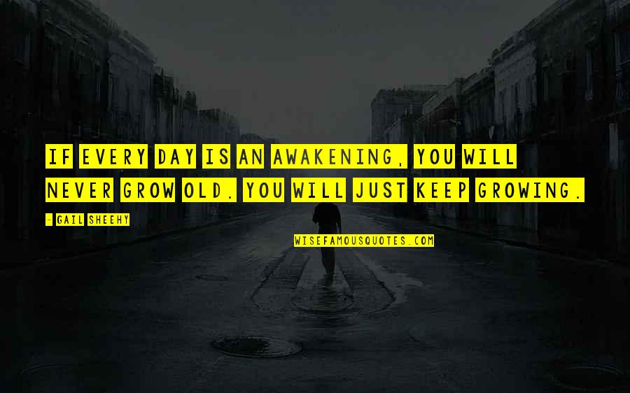 We Will Never Grow Up Quotes By Gail Sheehy: If every day is an awakening, you will