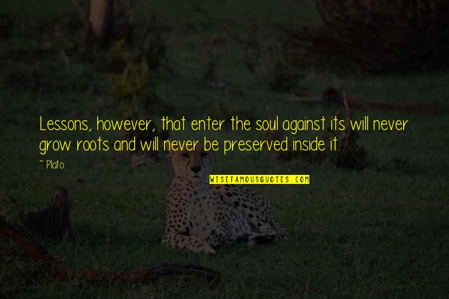 We Will Never Grow Up Quotes By Plato: Lessons, however, that enter the soul against its