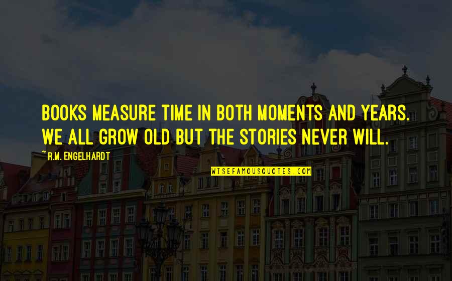 We Will Never Grow Up Quotes By R.M. Engelhardt: Books measure time in both moments and years.
