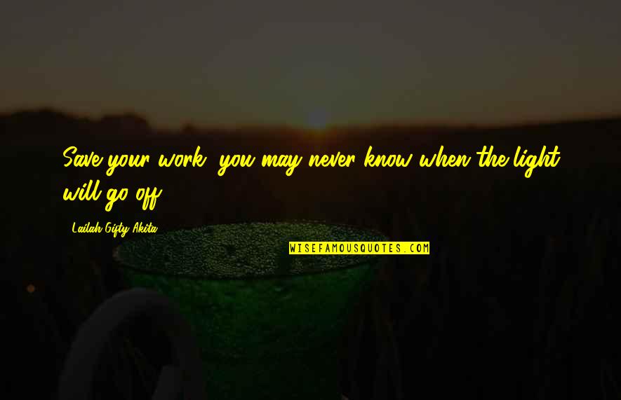 We Will Never Work Quotes By Lailah Gifty Akita: Save your work, you may never know when